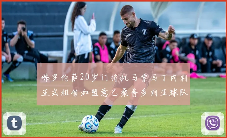 佛罗伦萨20岁门将托马索马丁内利正式租借加盟意乙桑普多利亚球队