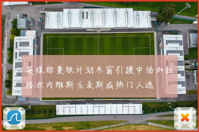 英媒称曼联计划冬窗引援中场加拉格尔内维斯戈麦斯成热门人选