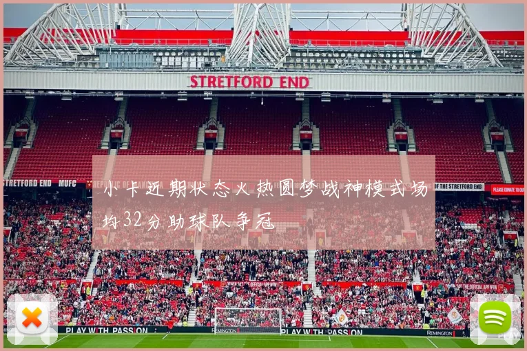 小卡近期状态火热圆梦战神模式场均32分助球队争冠