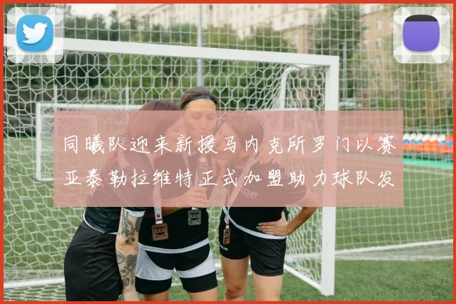同曦队迎来新援马内克所罗门以赛亚泰勒拉维特正式加盟助力球队发展