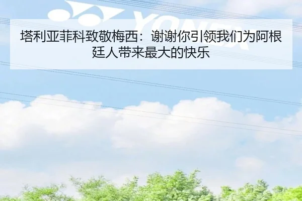 塔利亚菲科致敬梅西：谢谢你引领我们为阿根廷人带来最大的快乐 | xingkong